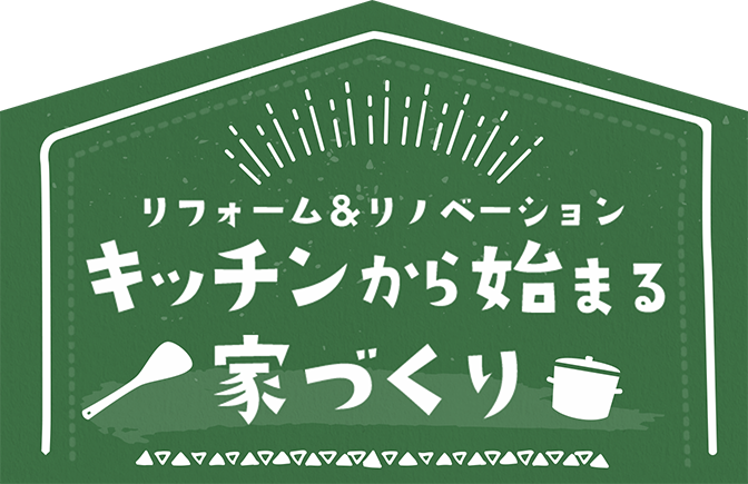 リフォーム＆リノベーション キッチンから始まる家づくり